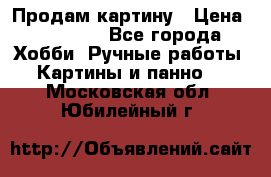 Продам картину › Цена ­ 35 000 - Все города Хобби. Ручные работы » Картины и панно   . Московская обл.,Юбилейный г.